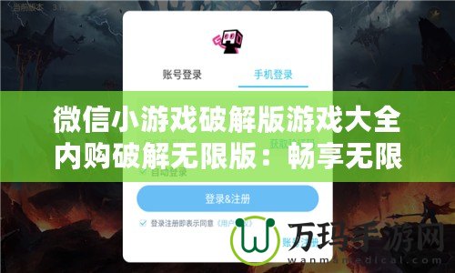 微信小游戲破解版游戲大全內購破解無限版：暢享無限樂趣，輕松獲取所有資源