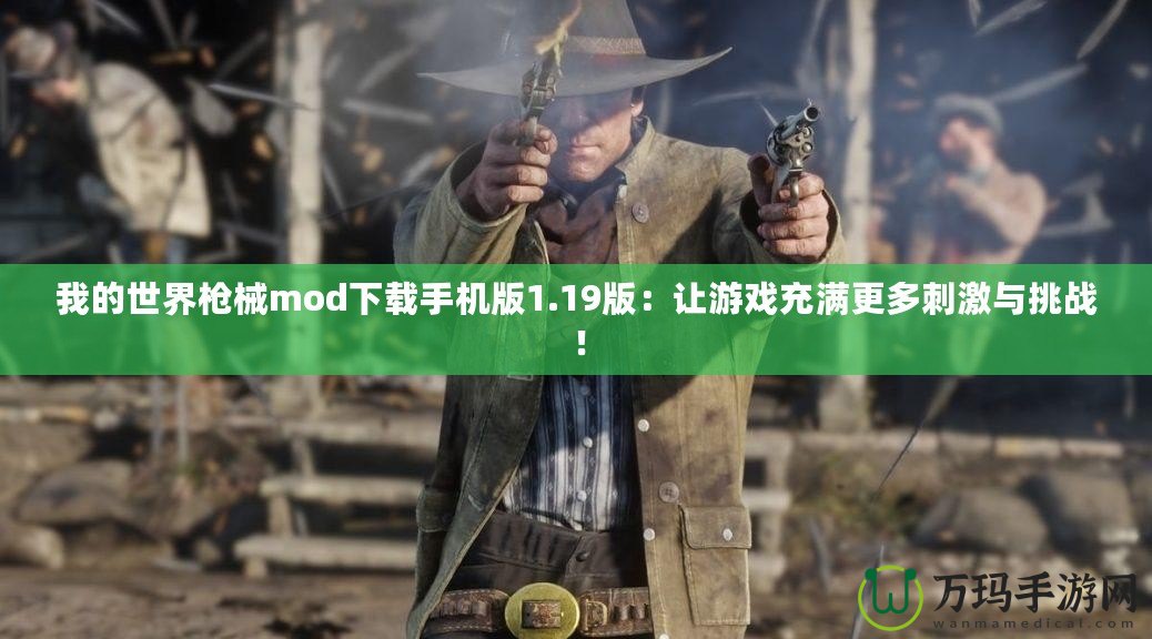 我的世界槍械mod下載手機版1.19版：讓游戲充滿更多刺激與挑戰！