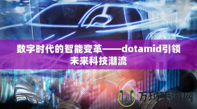 數字時代的智能變革——dotamid引領未來科技潮流