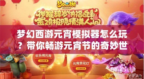 夢幻西游元宵模擬器怎么玩？帶你暢游元宵節的奇妙世界！