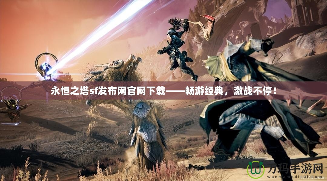 永恒之塔sf發布網官網下載——暢游經典，激戰不停！