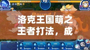 洛克王國(guó)萌之王者打法，成就王者之路！