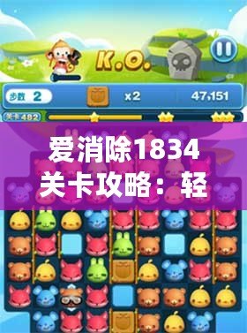 愛消除1834關卡攻略：輕松通關的秘訣大公開！
