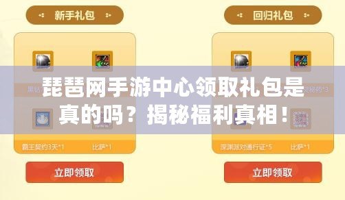 琵琶網手游中心領取禮包是真的嗎？揭秘福利真相！