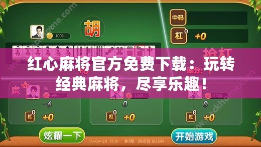 紅心麻將官方免費下載：玩轉(zhuǎn)經(jīng)典麻將，盡享樂趣！