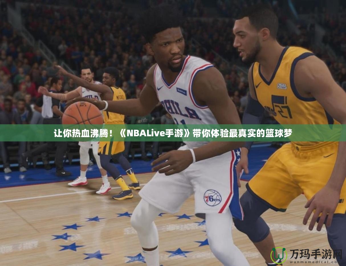 讓你熱血沸騰！《NBALive手游》帶你體驗最真實的籃球夢