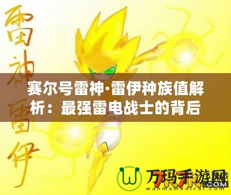 賽爾號雷神·雷伊種族值解析：最強雷電戰士的背后