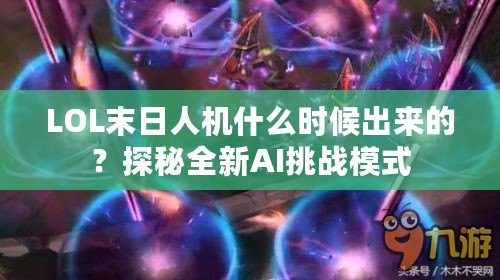 LOL末日人機什么時候出來的？探秘全新AI挑戰模式