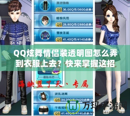 QQ炫舞情侶裝透明圖怎么弄到衣服上去？快來掌握這招，輕松讓情侶裝更有魅力！