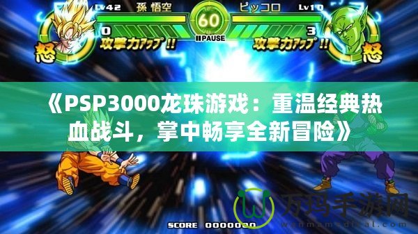 《PSP3000龍珠游戲：重溫經典熱血戰斗，掌中暢享全新冒險》