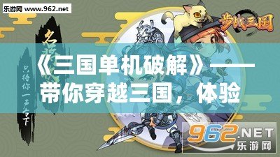 《三國單機(jī)破解》——帶你穿越三國，體驗(yàn)無盡的戰(zhàn)斗與策略