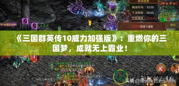 《三國群英傳10威力加強版》：重燃你的三國夢，成就無上霸業(yè)！