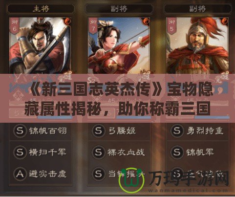 《新三國志英杰傳》寶物隱藏屬性揭秘，助你稱霸三國的秘密武器！