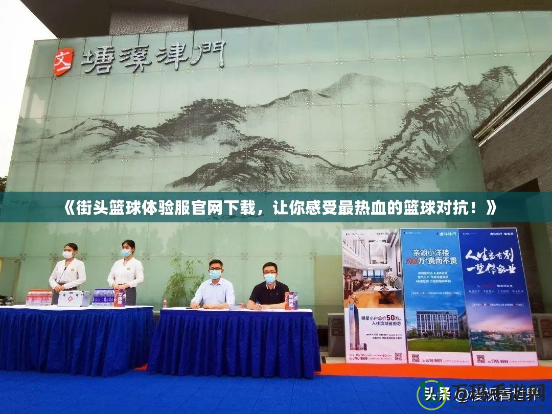 《街頭籃球體驗服官網下載，讓你感受最熱血的籃球對抗！》