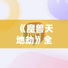 《魔獸天地劫》全攻略：解鎖最強戰術與秘技