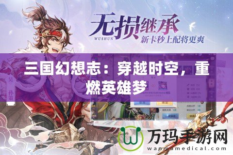 三國(guó)幻想志：穿越時(shí)空，重燃英雄夢(mèng)