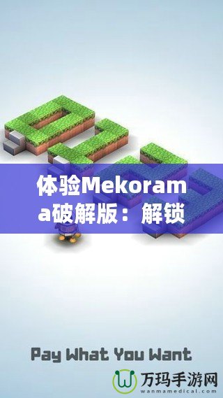 體驗Mekorama破解版：解鎖無限樂趣，盡享無拘束創意世界
