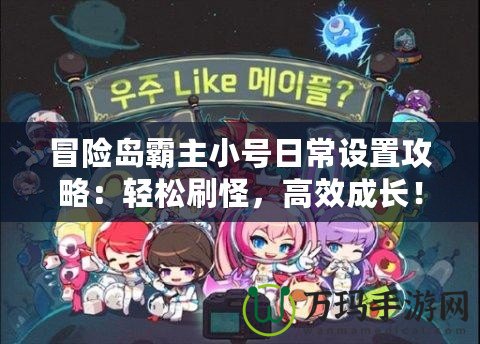冒險(xiǎn)島霸主小號(hào)日常設(shè)置攻略：輕松刷怪，高效成長(zhǎng)！