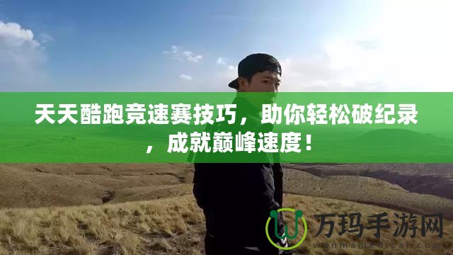 天天酷跑競速賽技巧，助你輕松破紀錄，成就巔峰速度！