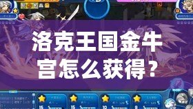 洛克王國金牛宮怎么獲得？詳解獲得金牛宮的秘籍！