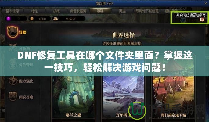 DNF修復(fù)工具在哪個(gè)文件夾里面？掌握這一技巧，輕松解決游戲問(wèn)題！