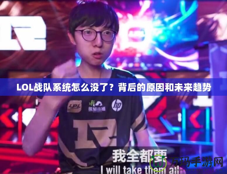 LOL戰(zhàn)隊(duì)系統(tǒng)怎么沒了？背后的原因和未來(lái)趨勢(shì)