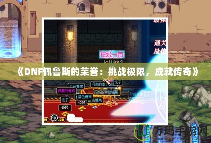 《DNF佩魯斯的榮譽：挑戰極限，成就傳奇》