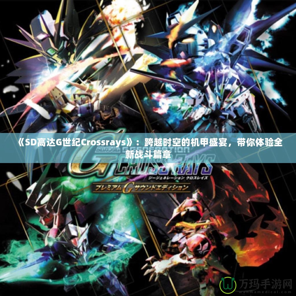《SD高達G世紀Crossrays》：跨越時空的機甲盛宴，帶你體驗全新戰斗篇章