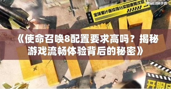《使命召喚8配置要求高嗎？揭秘游戲流暢體驗(yàn)背后的秘密》