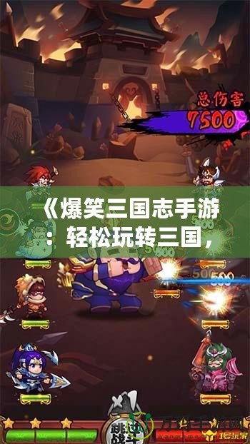 《爆笑三國志手游：輕松玩轉三國，爆笑冒險等你來戰！》