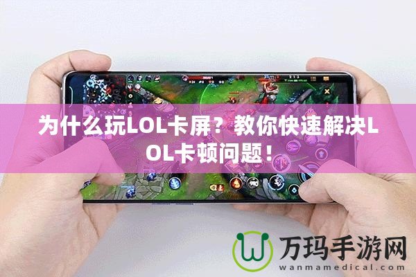 為什么玩LOL卡屏？教你快速解決LOL卡頓問題！
