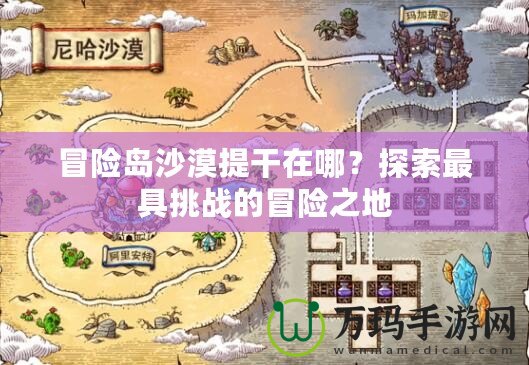 冒險島沙漠提干在哪？探索最具挑戰的冒險之地