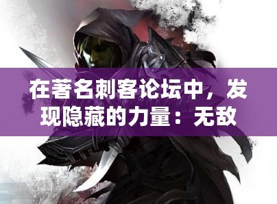 在著名刺客論壇中，發現隱藏的力量：無敵刺客的秘密世界