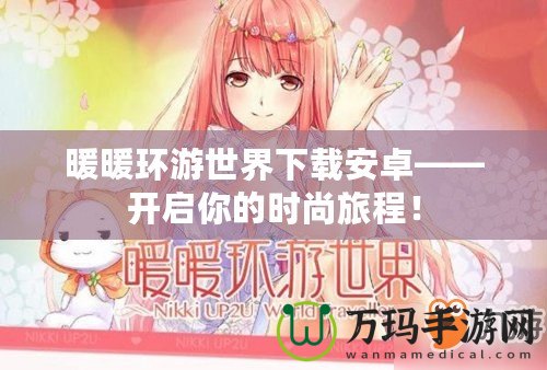 暖暖環(huán)游世界下載安卓——開啟你的時尚旅程！