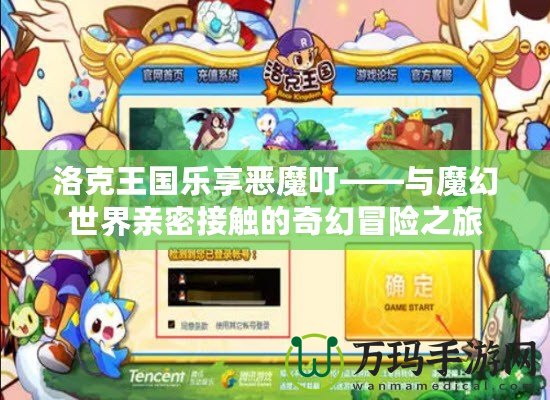 洛克王國樂享惡魔?！c魔幻世界親密接觸的奇幻冒險之旅