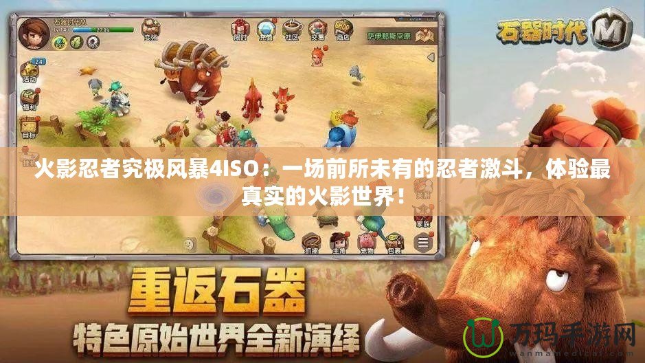 火影忍者究極風暴4ISO：一場前所未有的忍者激斗，體驗最真實的火影世界！