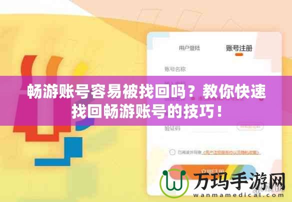暢游賬號容易被找回嗎？教你快速找回暢游賬號的技巧！