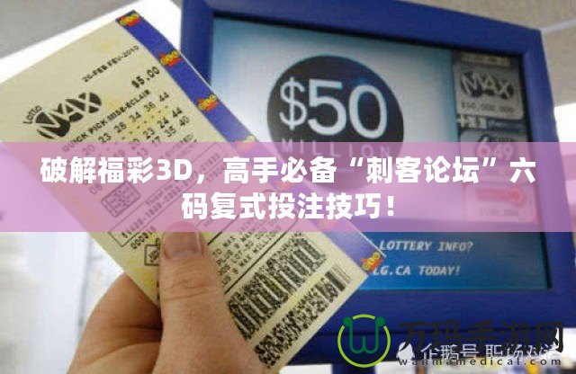 破解福彩3D，高手必備“刺客論壇”六碼復式投注技巧！
