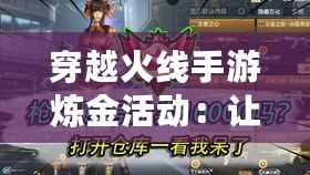 穿越火線手游煉金活動：讓你瞬間暴富的機會，開啟無限精彩！