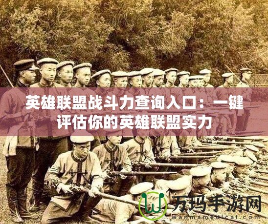 英雄聯盟戰斗力查詢入口：一鍵評估你的英雄聯盟實力
