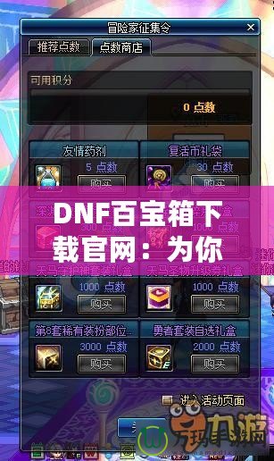 DNF百寶箱下載官網：為你的冒險之旅加速，暢享無限福利