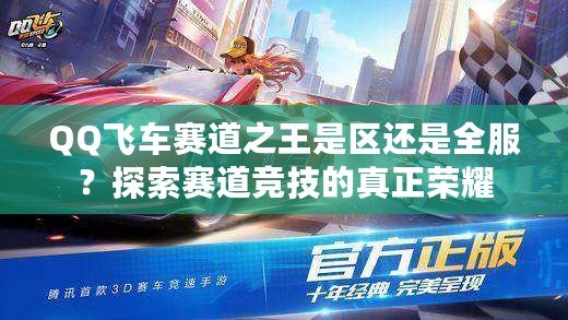QQ飛車(chē)賽道之王是區(qū)還是全服？探索賽道競(jìng)技的真正榮耀
