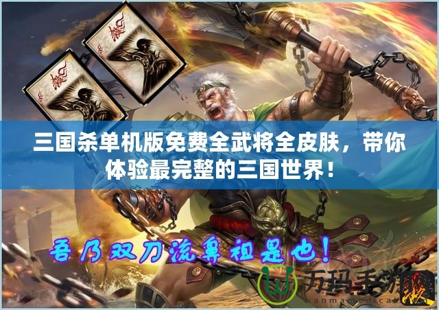 三國殺單機版免費全武將全皮膚，帶你體驗最完整的三國世界！
