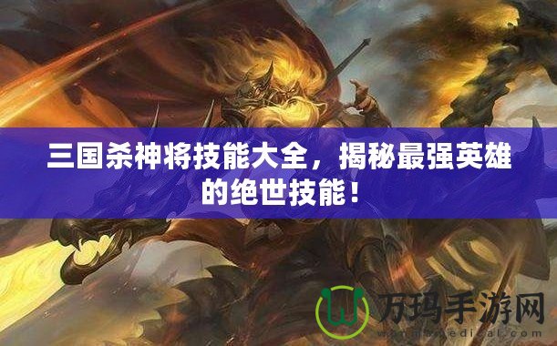 三國殺神將技能大全，揭秘最強(qiáng)英雄的絕世技能！