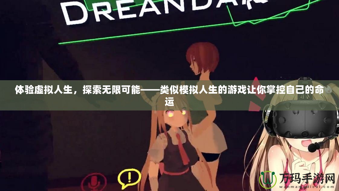 體驗(yàn)虛擬人生，探索無限可能——類似模擬人生的游戲讓你掌控自己的命運(yùn)