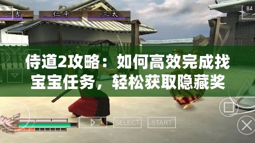 侍道2攻略：如何高效完成找寶寶任務，輕松獲取隱藏獎勵
