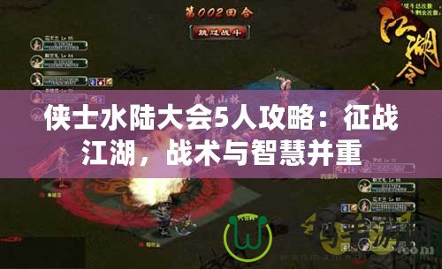 俠士水陸大會5人攻略：征戰江湖，戰術與智慧并重