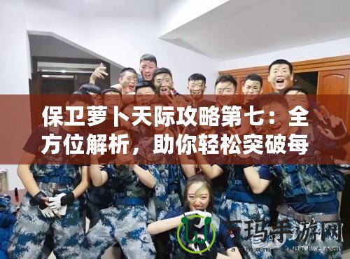 保衛蘿卜天際攻略第七：全方位解析，助你輕松突破每一關！