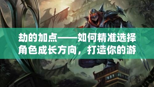 劫的加點——如何精準選擇角色成長方向，打造你的游戲制勝法寶