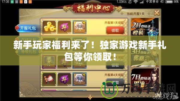 新手玩家福利來(lái)了！獨(dú)家游戲新手禮包等你領(lǐng)取！